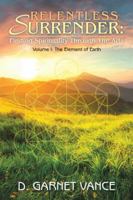 Relentless Surrender: Finding Spirituality Through the Arts: Volume I: The Element of Earth 1504364295 Book Cover