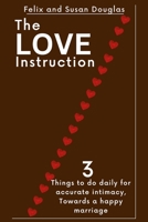 THE LOVE INSTRUCTION: 3 things to do daily for accurate intimacy, Towards a happy marriage B0BHKYMT13 Book Cover