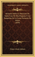 Memoria Sobre La Situacion De Santa Cruz De Mar Pequena Y Las Pesquerias En La Costa Noroeste De Africa (1878) 116754191X Book Cover