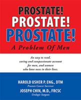 Prostate! Prostate! Prostate!a Problem of Men: An Easy to Read, Caring and Compassionate Account for Men, and Women Who Have Men in Their Lives. 1412089441 Book Cover