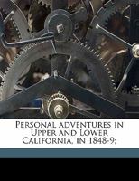 Personal Adventures in Upper and Lower California, in 1848-9; Volume 2 1019056541 Book Cover