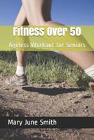 Fitness Over 50: Ageless Workout for Seniors 179150776X Book Cover