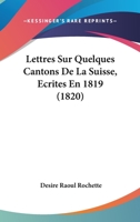Lettres Sur Quelques Cantons De La Suisse Ecrites En 1819-1820... 1160183147 Book Cover