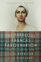 The Fabulous Frances Farquharson: The Colourful Life of an American in the Highlands 1803992530 Book Cover