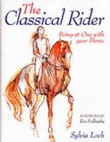 The Classical Rider: Being at One With Your Horse 1570760845 Book Cover