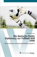 Die deutsche Public Diplomacy zur Fußball-WM 2006: Hat ein Sommer das Deutschlandbild verändert? 3639424603 Book Cover