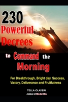 230 Powerful Decrees to Command the Morning for Breakthrough, Bright Day, Success, Victory, Deliverance and Fruitfulness B08NWWKB1Z Book Cover