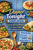 Dinner Tonight Simplified: Quick and Easy Recipes for Busy People Who Still Want Great Food B0GW2YV2T4 Book Cover