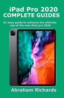 iPad Pro 2020 COMPLETE GUIDES: An easy guide to enhance the ultimate use of the new iPad pro 2020 B087R9831V Book Cover