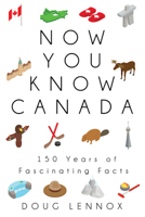 Now You Know Canada: 150 Years of Fascinating Facts 1459739426 Book Cover