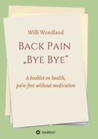 Back Pain "Bye Bye: A booklet on health, pain-free without medication 3749759073 Book Cover