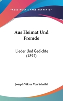 Aus Heimat Und Fremde: Lieder Und Gedichte (Classic Reprint) 0270819762 Book Cover