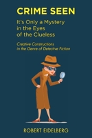 CRIME SEEN: It’s Only a Mystery in the Eyes of the Clueless 1669829685 Book Cover