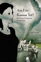 Am I In Kansas Yet?: Surviving Dangerous Loved Ones 1484196945 Book Cover