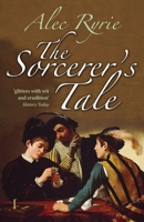 The Sorcerer's Tale: Faith and Fraud in Tudor England 0199570906 Book Cover
