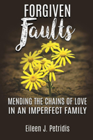 Forgiven Faults: Mending the Chains of Love in an Imperfect Family 1632135329 Book Cover