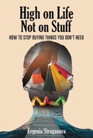 High on Life Not on Stuff: How to Stop Buying Things You Don't Need 196766806X Book Cover