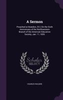 A Sermon Preached at Brandon (Vt.) on the Sixth Anniversary of the Northwestern Branch of the American Education Society, January 11, 1826. 1275821235 Book Cover