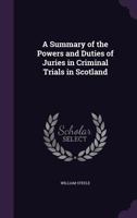 A Summary Of The Powers And Duties Of Juries In Criminal Trials In Scotland 1164552015 Book Cover