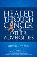 Healed Through Cancer: And Other Adversities 1622952650 Book Cover