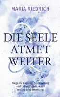 Die Seele atmet weiter: Wege zu Heilung, Sinnfindung und Lebendigkeit nach Verlust und Trennung (German Edition) 3819247319 Book Cover