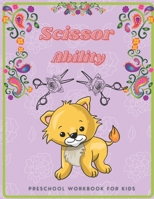 Scissor Ability Preschool Workbook for Kids: learn your kids the skills of scissor and the preschool practice activity book for kids & Toddlers, Ages +3 years B08WK5R9Z4 Book Cover