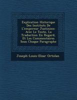 Explication Historique Des Instituts de l'Empereur Justinien: Avec Le Texte, La Traduction En Regard, Et Les Explications Sous Chaque Paragraphe, d'Après Les Textes Anciennement Connus, Ou Plus Récemm 0341213810 Book Cover