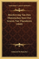 Beschryving Van Den Historischen Stoet Der Graven Van Vlaenderen (1849) 1167443535 Book Cover