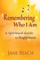 Remembering Who I Am: A Spiritual Guide to Happiness 1942497105 Book Cover