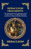 Heracleon Fragments: The Earliest Esoteric Commentary on the Gospel of John - Unveiling Valentinian Gnosticism & Hidden Christian Mysticism (Large ... Reading) (Library of Alexandria - Esoteric) 1807926133 Book Cover