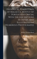 Historical Tombstones of Malacca, Mostly of Portuguese Origin, With the Inscriptions in Detail and Illustrated by Numerous Photographs 1018108580 Book Cover