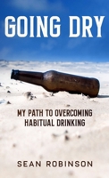 Going Dry: My Path to Overcoming Habitual Drinking 1778181732 Book Cover