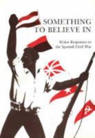 Something to Believe in: Write Responses to the Spanish Civil War 8772886242 Book Cover