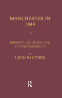 Manchester in 1844: Its Present Condition and Future Prospects (Cass Library of Industrial Classics) 1241178739 Book Cover