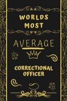 Worlds Most Average Correctional Officer: Perfect Gag Gift For An Average Correctional Officer Who Deserves This Award! | Blank Lined Notebook Journal ... Format | Office | Birthday | Christmas | Xmas 167723735X Book Cover