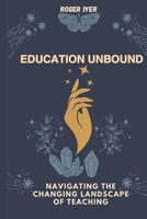 Education Unbound: Navigating the Changing Landscape of Teaching B0CFCVDZJR Book Cover