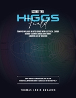 Using the "Higgs Field" to move payloads in Outer Space with Electrical Energy driving Eccentric Mass Loads about a Center Axis of Rotation 1088207472 Book Cover
