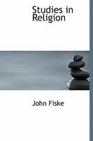 Studies In Religion: Being The Destiny Of Man; The Idea Of God; Through Nature To God; Life Everlasting (1902) 1530873797 Book Cover