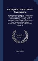 Cyclopedia of Mechanical Engineering: A General Reference Work On Machine Shop Practice, Tool Making, Forging, Pattern Making, Foundry, Work, ... Elevators, Refrigeration, Sheet M 1016263279 Book Cover