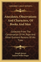 Anecdotes, Observations and Characters, of Books and Men: Collected from the Conversation of Mr. Pope and Other Eminent Persons of His Time 1163116300 Book Cover