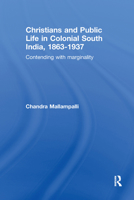 Christians and Public Life in Colonial South India, 1863-1937: Contending with Marginality 0415646634 Book Cover