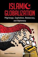 Islamic Globalization: Pilgrimage, Capitalism, Democracy, and Diplomacy 9814508438 Book Cover