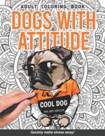 Dogs with attitude Adults Coloring Book: dogs gone wild pugs and more gift for adults relaxation art large creativity grown ups coloring relaxation stress relieving patterns anti boredom anti anxiety  B084DLHSBV Book Cover