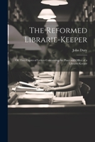 The Reformed Librarie-Keeper: Or, Two Copies of Letters Concerning the Place and Office of a Librarie-Keeper 1021882585 Book Cover