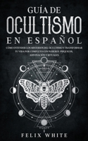 Gu�a de Ocultismo en Espa�ol: C�mo Entender los Misterios del Ocultismo y Transformar tu Vida 1646944747 Book Cover