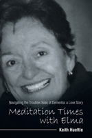 Meditation Times with Elma: Navigating the Troubles Seas of Dementia: a Love Story 1664232389 Book Cover