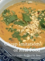 Cheap Imitations of Real Food: (Mostly) Vegan Recipes for New Converts B0CQPN2DQX Book Cover