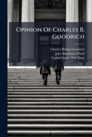 Opinion of Charles B. Goodrich: upon the legal and equitable rights of a bona fide holder for value of sundry drafts made by Army contractors upon, ... by, the Secretary of the War Department. 1240080743 Book Cover