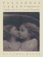 Pleasures Taken: Performances of Sexuality and Loss in Victorian Photographs 0822316196 Book Cover