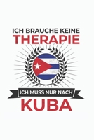 Kuba Notizbuch: Ich brauche keine Therapie - Ich muss nach Kuba Reise  / 6x9 Zoll / 120 linierte Seiten (German Edition) 1712256300 Book Cover